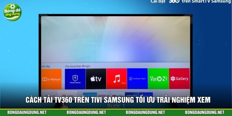 Cách tải TV360 trên tivi Samsung tối ưu trải nghiệm xem