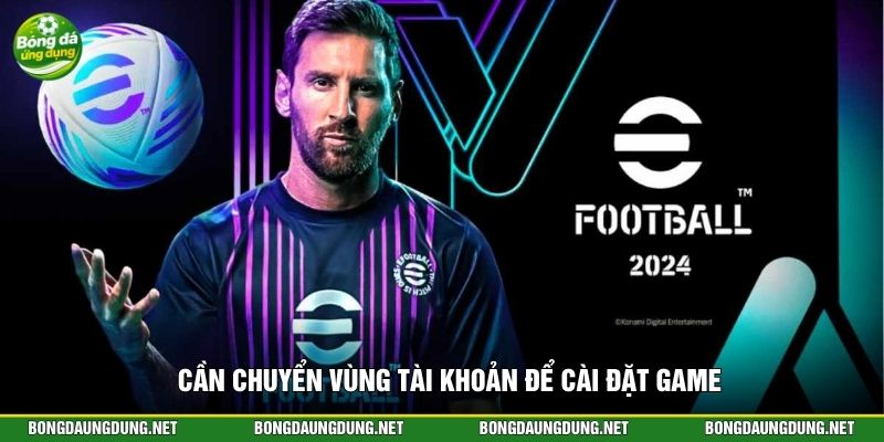 Cần chuyển vùng tài khoản để cài đặt game