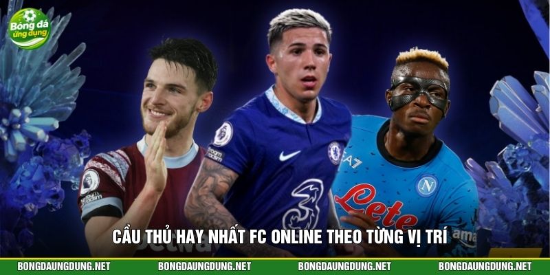 Cầu thủ hay nhất FC Online theo từng vị trí