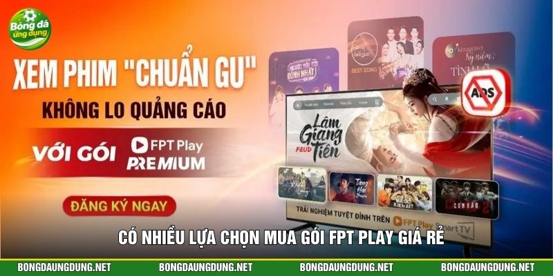 Có nhiều lựa chọn mua gói FPT Play giá rẻ
