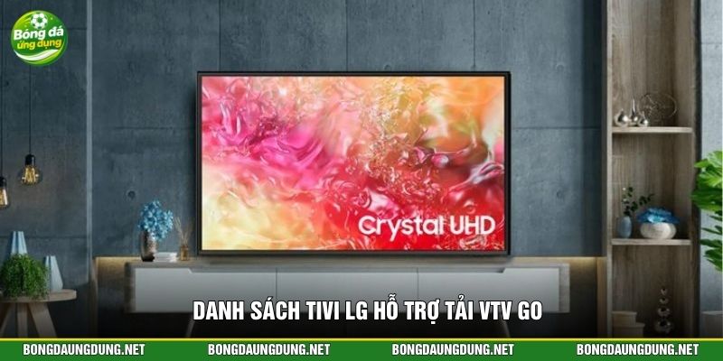Danh sách tivi LG hỗ trợ tải VTV Go