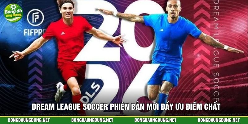 Dream League Soccer phiên bản mới đầy ưu điểm chất
