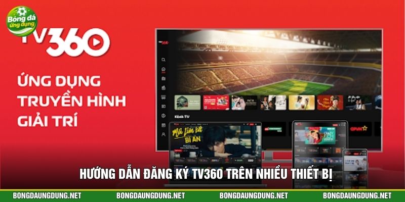 Hướng dẫn đăng ký TV360 trên nhiều thiết bị
