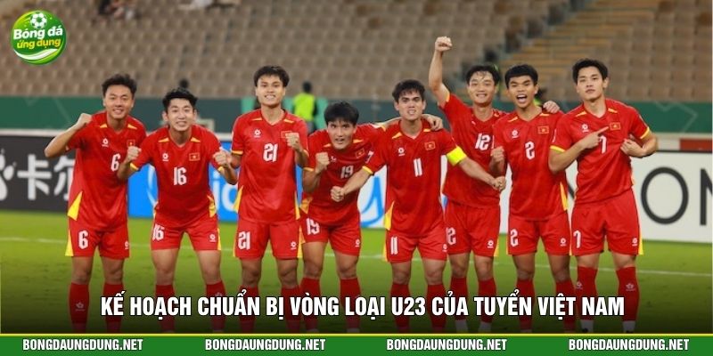 Kế hoạch chuẩn bị vòng loại U23 của tuyển Việt Nam