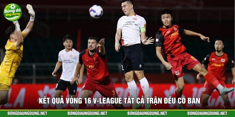 Kết quả vòng 16 V-league tất cả trận đều có bàn
