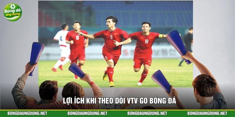Lợi ích khi theo dõi VTV Go bóng đá