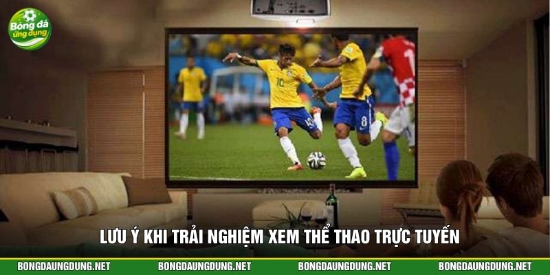 Lưu ý khi trải nghiệm xem thể thao trực tuyến