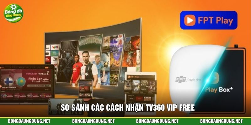 So sánh các cách nhận TV360 VIP free