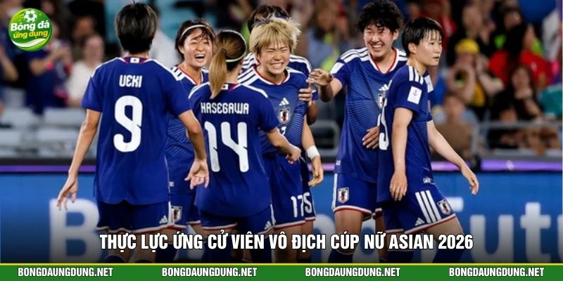 Thực lực ứng cử viên vô địch Cúp nữ Asian 2026