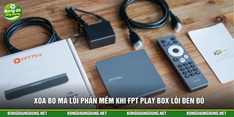 Xóa bỏ mã lỗi phần mềm khi FPT Play Box lỗi đèn đỏ