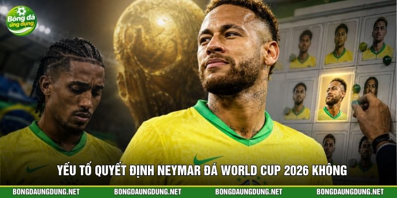 Yếu tố quyết định Neymar đá World Cup 2026 không